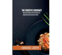 The Robotic Gourmet, How Technology and Sociology Are Redefining the Culinary World