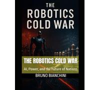 The Robotics Cold War: AI, Power, and the Future of Nations