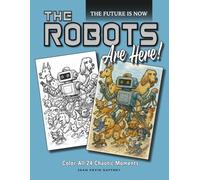 THE ROBOTS ARE HERE!: The Future Is Now. Color All 24 of Them.