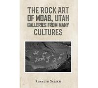 The Rock Art of Moab, Utah: Galleries from Many Cultures