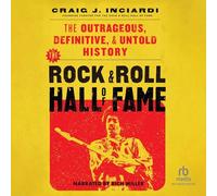 The Rock & Roll Hall of Fame: The Outrageous, Definitive, & Untold History