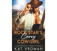 The Rock Star’s Curvy Cowgirl: A Corvid Valley Cowboy Romance (Corvid Valley Cowboys)
