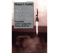 The Rocket and the Reich: Peenemunde and the Coming of the Ballistic Missile Era