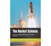 The Rocket Science: Evolution, Technology, and Global Impact of Space Exploration