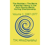 The Rockies v The Barrs. A storied history in the Cork County Senior Hurling Championship.: Volume 1: 1887-1977