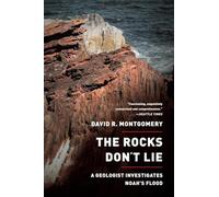The Rocks Don't Lie: A Geologist Investigates Noah's Flood
