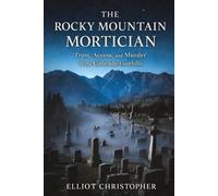 THE ROCKY MOUNTAIN MORTICIAN: Trust, Access, and Murder in the Colorado Foothills (True Crime Files)