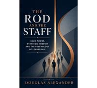 The Rod and The Staff: Calm Power, Strategic Wisdom and The Psychology of Leadership