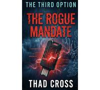 The Rogue Mandate: A Pulse-Pounding Military Technothriller of Betrayal, High-Tech Warfare, and Survival: 9 (THE THIRD OPTION)