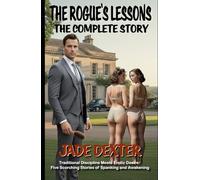 The Rogue’s Lessons - The Complete Story: Traditional Discipline Meets Erotic Desire: Five Scorching Stories of Spanking and Awakening (Complete books)
