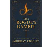 The Rogue's Gambit: The Keeper of Shattered Time - Book Four