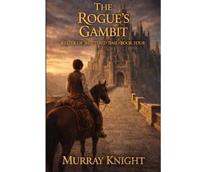 The Rogue's Gambit: The Keeper of Shattered Time - Book Four