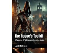 The Rogue's Toolkit: A Tabletop RPG Character Creation Guide (The Adventurer’s Codex)