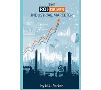 The ROI-Driven Industrial Marketer: Attracting Customers with Content, SEO, and Social