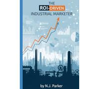 The ROI-Driven Industrial Marketer: Attracting Customers with Content, SEO, and Social