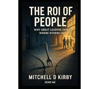 The ROI of People;: Why Great Leaders Invest Where Others Cut