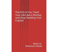 The ROI of You: Treat Your Life Like a Startup and Stop Wasting Your Capital