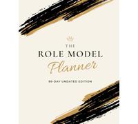 The Role Model Planner: 90-Day Undated Edition