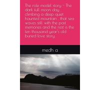 The role model story - The dark full moon day , climbing a deep quiet haunted mountain , that sea waves still with the past memories and the rest is the ten thousand year's old buried love story