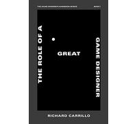The Role of a Great Game Designer: 1 (The Game Designer Handbook)