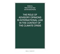 The Role of Advisory Opinions in International Law in the Context of the Climate Crisis: 112 (Nijhoff Law Specials, 112)