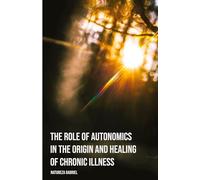 The Role of Autonomics in the Origin and Healing of Chronic Illness (Autonomics Handbooks)