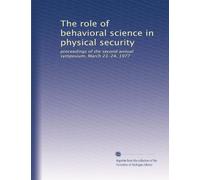 The role of behavioral science in physical security: proceedings of the second annual symposium, March 23-24, 1977