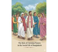 The Role of Christian Pastors in the Social Life of Bangladesh: Navigating Faith, Culture, and Humanity in a Pluralistic Society
