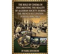 THE ROLE OF CINEMA IN DOCUMENTING THE REALITY OF ALGERIAN SOCIETY DURING THE FRENCH OCCUOATION PERIOD (1896-1962)