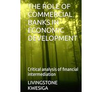 THE ROLE OF COMMERCIAL BANKS IN ECONOMIC DEVELOPMENT: Critical analysis of financial intermediation