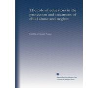 The role of educators in the protection and treatment of child abuse and neglect (no.92-30172)