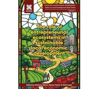 The role of entrepreneurial ecosystems in sustainable local economic development (The Centre for Local Economic Development: Topics in Local Development)