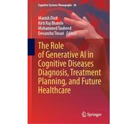 The Role of Generative AI in Cognitive Diseases Diagnosis, Treatment Planning, and Future Healthcare: 46 (Cognitive Systems Monographs, 46)
