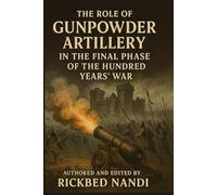 The Role of Gunpowder Artillery in the Final Phase of the Hundred Years’ War: 2 (The 100 Years' War)