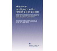 The role of intelligence in the foreign policy process: Hearings before the Subcommittee on International Security and Scientific Affairs of the ... Ninety-sixth Congress, second session