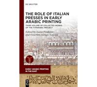 The Role of Italian Presses in Early Arabic Printing: Third Volume of Collected Works of the TYPARABIC Project: 7 (Early Arabic Printing in the East, 7)