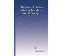 The Role of medical advisory boards in driver licensing: Volume 1