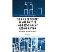 The Role of Memory in War Politics and Post-Conflict Reconciliation: Historical Memory in Crisis (Innovations in International Affairs)