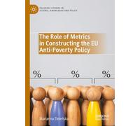 The Role of Metrics in Constructing the EU Anti-Poverty Policy (Palgrave Studies in Science, Knowledge and Policy)