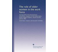 The role of older women in the work force: hearing before the Joint Economic Committee, Congress of the United States, Ninety-eighth Congress, second session, June 6, 1984