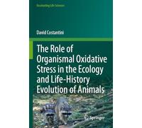 The Role of Organismal Oxidative Stress in the Ecology and Life-History Evolution of Animals (Fascinating Life Sciences)