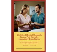 The Role of Physical Therapy in Pre and Post-Operative Mastectomy Rehabilitation: Restoring Strength and Function