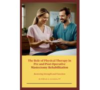 The Role of Physical Therapy in Pre and Post-Operative Mastectomy Rehabilitation: Restoring Strength and Function