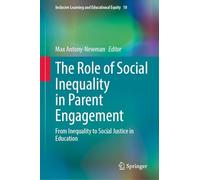 The Role of Social Inequality in Parent Engagement: From Inequality to Social Justice in Education: 10 (Inclusive Learning and Educational Equity, 10)