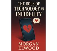 The Role of Technology in Infidelity: A Guide to Detecting Digital Betrayal and Healing Trust After Cyber- Cheating