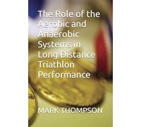 The Role of the Aerobic and Anaerobic Systems in Long Distance Triathlon Performance