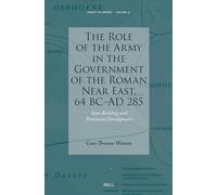 The Role of the Army in the Government of the Roman Near East, 64 Bc-ad 285: State Building and Provincial Development: 51 (Impact of Empire, 51)