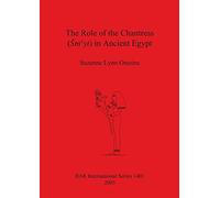 The Role of the Chantress (Šmyt) in Ancient Egypt: 1401 (British Archaeological Reports International Series)