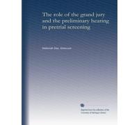 The role of the grand jury and the preliminary hearing in pretrial screening