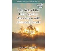 The Role of the Holy Spirit in Association with Historical Events: Book 3 of a trilogy about God the Holy Spirit